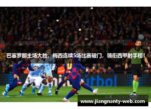 巴塞罗那主场大胜，梅西连续5场比赛破门，领衔西甲射手榜！